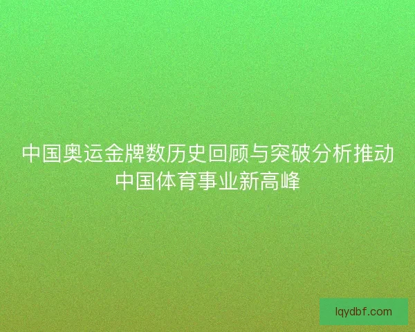中国奥运金牌数历史回顾与突破分析推动中国体育事业新高峰